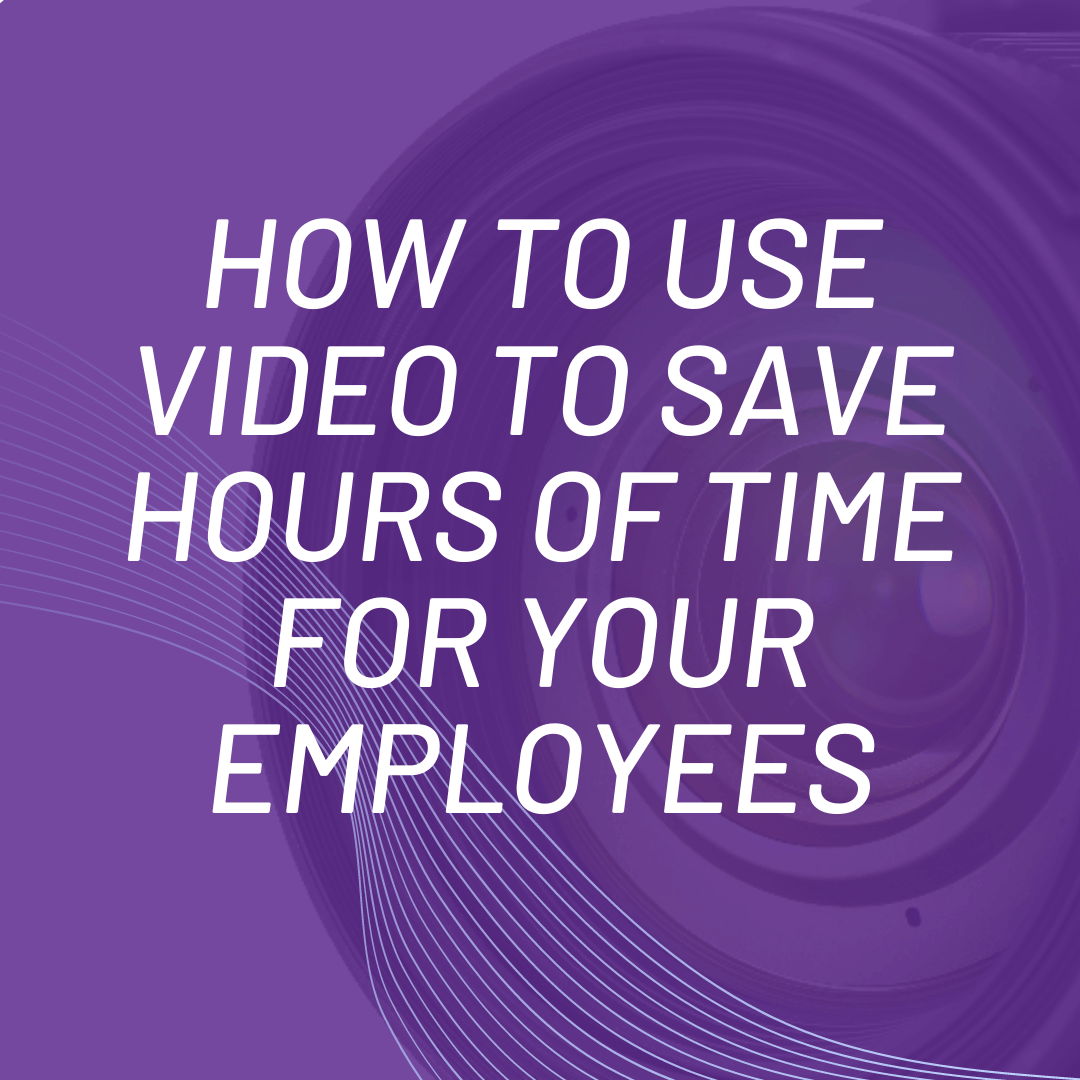How to use video to save hours of time for your employees